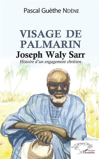 Couverture du livre « Visage de Palmerin, Joseph Waly Sarr ; histoire d'un engagement chrétien » de Pascal Guethe Ndene aux éditions L'harmattan