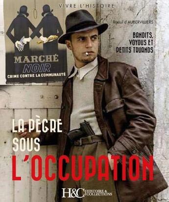 Couverture du livre « La pègre sous l'Occupation ; bandits, voyous et petits truands » de Raoul D' Aubervillier aux éditions Histoire Et Collections