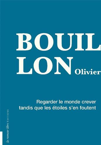 Couverture du livre « Regarder le monde crever tandis que les étoiles s'en foutent » de Olivier Bouillon aux éditions La Rumeur Libre