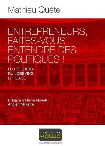 Couverture du livre « Entrepreneurs, faites-vous entendre des politiques ! les secrets du lobbying efficace » de Mathieu Quetel aux éditions Kawa