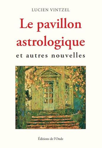 Couverture du livre « Le pavillon astrologique et autres nouvelles » de Lucien Vintzel aux éditions De L'onde