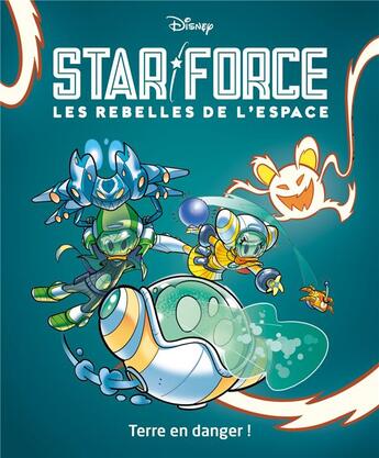 Couverture du livre « Star force, Les rebelles de l'espace Tome 2 : Terre en danger ! » de Disney aux éditions Unique Heritage