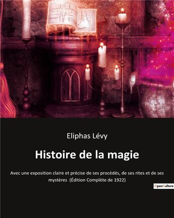 Couverture du livre « Histoire de la magie ; Avec une exposition claire et précise de ses procédés, de ses rites et de ses mystères (Édition Complète de 1922) » de Levy Eliphas aux éditions Culturea