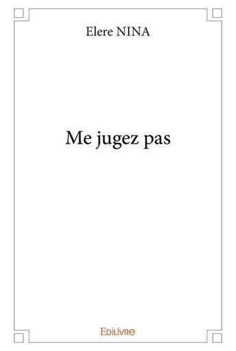 Couverture du livre « Me jugez pas » de Nina Elere aux éditions Edilivre