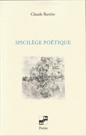 Couverture du livre « Spicilège poétique » de Claude Barrere aux éditions N Et B Editions