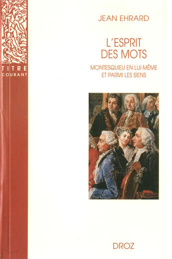 Couverture du livre « L'esprit des mots : Montesquieu en lui-même et parmi les siens » de Jean Ehrard aux éditions Librairie Droz