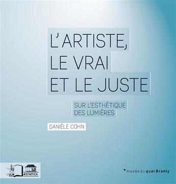 Couverture du livre « L'artiste, le vrai et le juste ; sur l'esthétique des lumières » de Daniele Cohn aux éditions Rue D'ulm