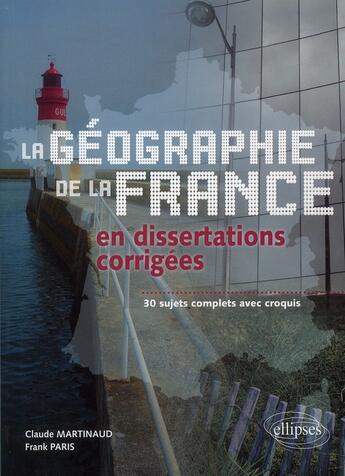 Couverture du livre « Geographie de la france en dissertations corrigees - 30 sujets complets avec croquis » de Martinaud/Paris aux éditions Ellipses