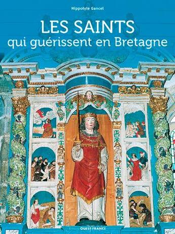 Couverture du livre « Les saints qui guérissent en Bretagne » de Hippolyte Grancel aux éditions Ouest France