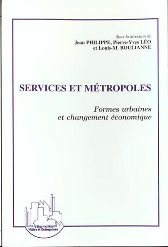 Couverture du livre « Services et métropoles ; formes urbaines et changement économique » de Pierre-Yves Leo et Jean Philippe et Louis-M. Boulianne et Collectif aux éditions L'harmattan