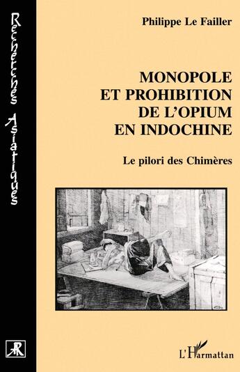 Couverture du livre « Monopole et prohibition de l'opium ; le pilori des chimères » de Philippe Le Failler aux éditions L'harmattan