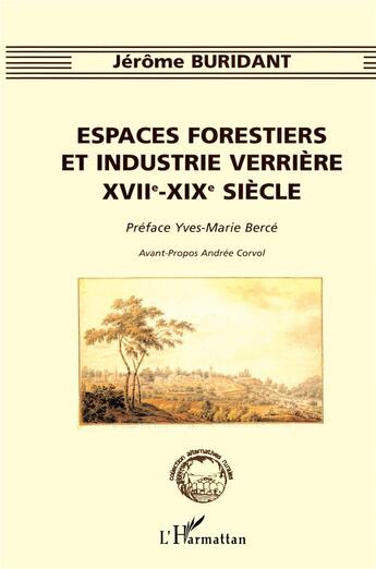 Couverture du livre « Espaces forestiers et industrie verrière XVII°-XIX° siècle » de Jérôme Buridant aux éditions L'harmattan