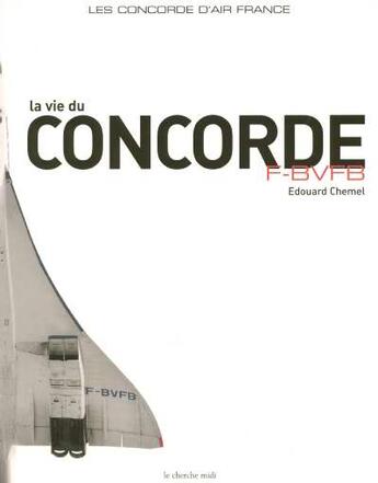 Couverture du livre « La vie du concorde f-bvfb - les concorde d'air france » de Edouard Chemel aux éditions Cherche Midi