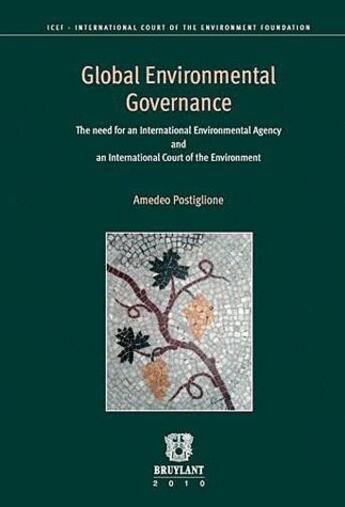 Couverture du livre « Global environmental governance ; the need for an international environmental agency and an international court of the environment » de Amedeo Postiglione aux éditions Bruylant