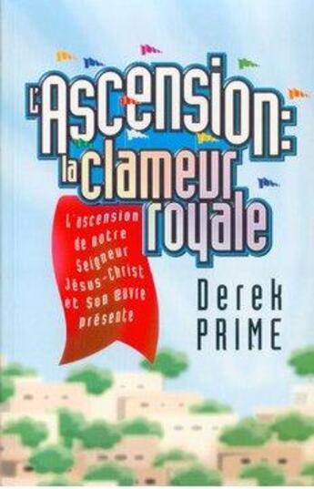 Couverture du livre « L'ascension de la clameur royale ; l'ascension de notre Seigneur Jésus-Christ et son euvre présente » de Derek Prime aux éditions Blf Europe