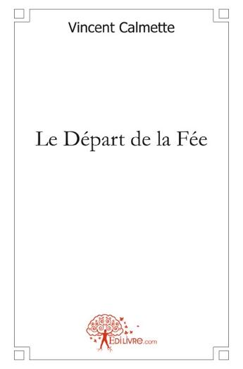 Couverture du livre « Le départ de la fée » de Vincent Calmette aux éditions Edilivre
