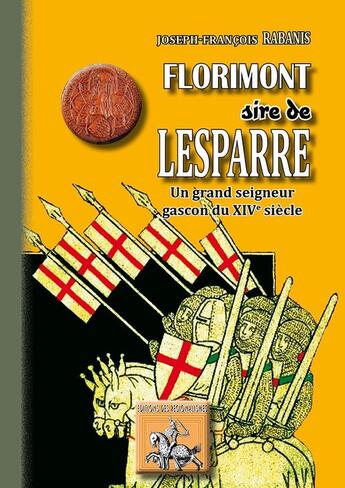 Couverture du livre « Florimont sire de Lesparre ; un grand seigneur gascon du XIVe siècle » de Joseph-Francois Rabanis aux éditions Editions Des Regionalismes