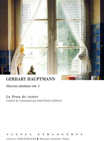 Couverture du livre « La peau de castor - oeuvres choisies vol 1 » de Gerhart Hauptmann aux éditions Theatrales