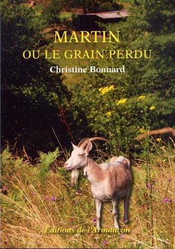 Couverture du livre « Martin ou le grain perdu » de Christine Bonnard aux éditions Armancon