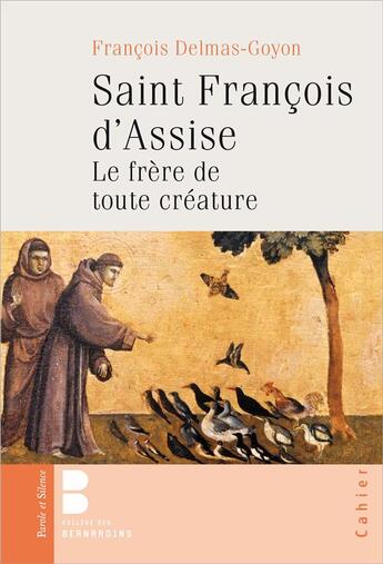 Couverture du livre « Saint François d'assise ; le frère de toute créature » de Delmas-Goyon aux éditions Parole Et Silence