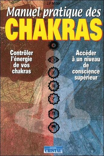 Couverture du livre « Manuel pratique des chakras - controler l'energie de vos chakras - acceder a un niveau de conscience » de Joan P. Miller aux éditions Cristal