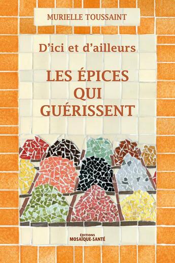 Couverture du livre « D'ici et d'ailleurs ; les épices qui guérissent » de Muriel Toussaint aux éditions Mosaique Sante