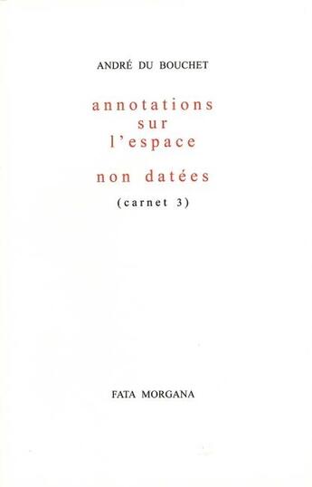 Couverture du livre « Carnet Tome 3 ; annotations sur l'espace non datées » de Andre Du Bouchet aux éditions Fata Morgana