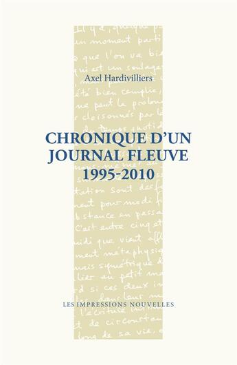 Couverture du livre « Chronique d'un journal fleuve 1995-2010 » de Hardivilliers Axel aux éditions Impressions Nouvelles