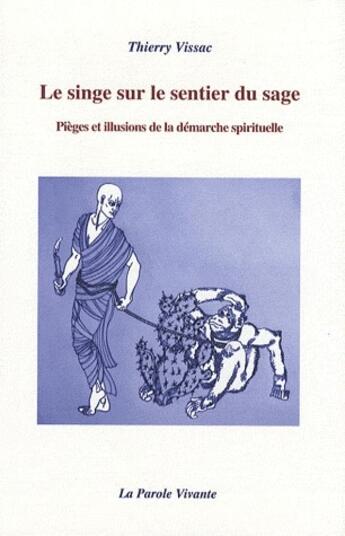 Couverture du livre « Le singe sur le sentier du sage ; pièges et illusions de la démarche spirituelle » de Thierry Vissac aux éditions La Parole Vivante