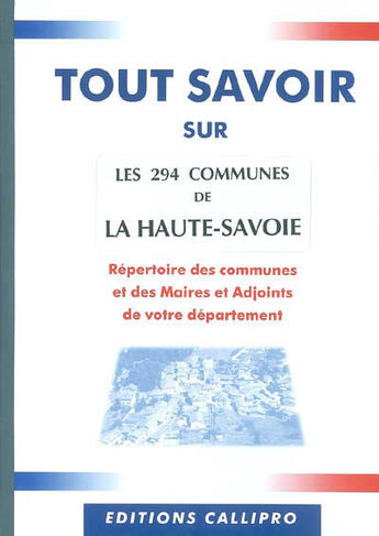 Couverture du livre « Tout savoir sur les 294 communes de haute-savoie ; répertoire des communes et des maires et adjoints de la haute-savo » de Muriel Beuzit aux éditions Callipro