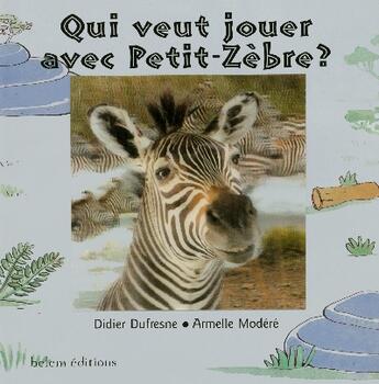 Couverture du livre « Qui Veut Jouer Avec Petit- Zebre ? » de Didier Dufresne et Modere Armelle aux éditions Belem