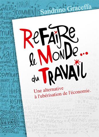 Couverture du livre « Refaire le monde... du travail : une alternative à l'ubérisation de l'économie » de Sandrino Graceffa aux éditions Repas