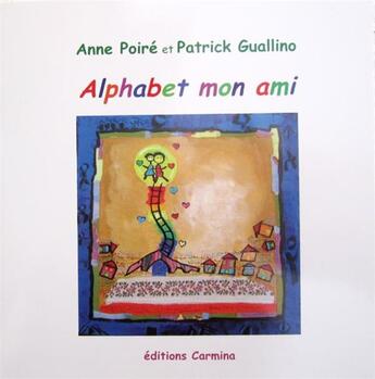 Couverture du livre « Alphabet mon ami » de Anne Poire et Patrick Guallino aux éditions Carmina