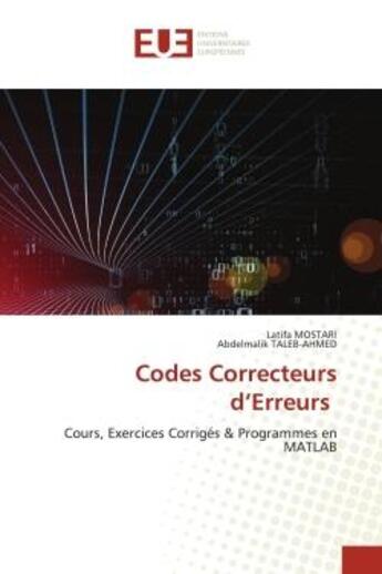 Couverture du livre « Codes Correcteurs d'Erreurs : Cours, Exercices Corrigés & Programmes en MATLAB » de Latifa Mostari et Abdelmalik Taleb-Ahmed aux éditions Editions Universitaires Europeennes