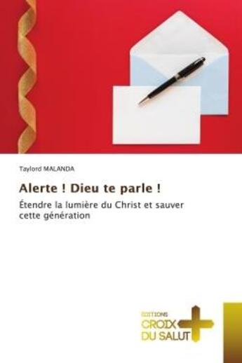 Couverture du livre « Alerte ! Dieu te parle ! : Étendre la lumière du Christ et sauver cette génération » de Taylord Malanda aux éditions Croix Du Salut