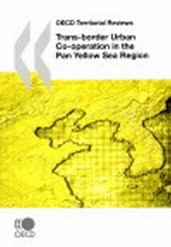 Couverture du livre « OECD territorial rewiews ; trans-border urban co-operation in the pan yellow sea region » de  aux éditions Ocde