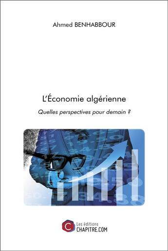 Couverture du livre « L'économie algérienne : quelles perspectives pour demain ? » de Benhabbour Ahmed aux éditions Chapitre.com