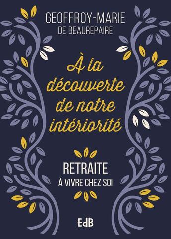 Couverture du livre « À la découverte de notre monde intérieur : Retraite à vivre chez soi » de Geoffroy-Marie De Beaurepaire aux éditions Des Beatitudes