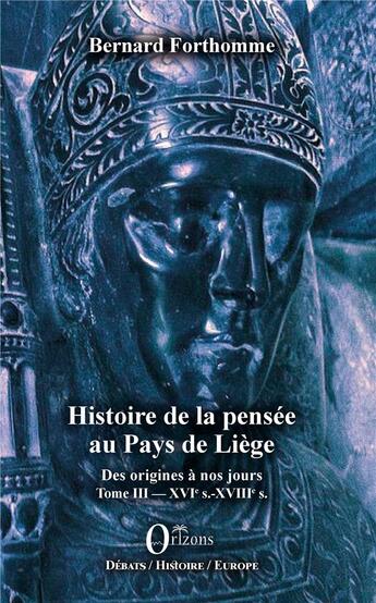 Couverture du livre « Histoire de la pensée au pays de Liège ; des origines à nos jours t.3: XVIe s. - XVIIIe s. » de Bernard Forthomme aux éditions Orizons