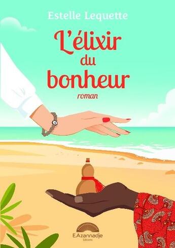 Couverture du livre « L'élixir du bonheur : un roman qui fait du bien » de Estelle Lequette aux éditions Bookelis