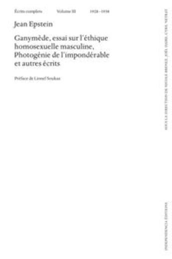 Couverture du livre « Écrits complets Tome 3 ; Ganymède, essai sur l'éthique homosexuelle masculine » de Jean Epstein aux éditions Independencia