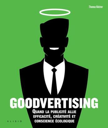 Couverture du livre « Goodvertising ; quand la publicité allie efficacité, créativité et conscience écologique » de Thomas Kolster aux éditions Alisio