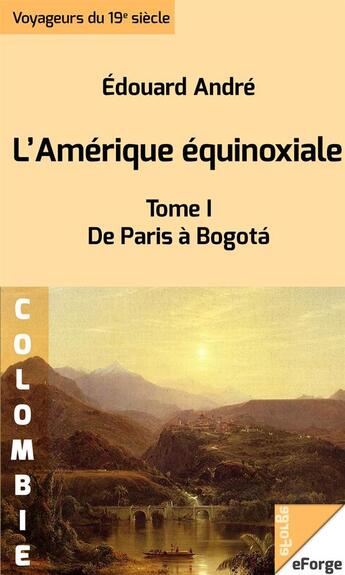 Couverture du livre « L'Amérique équinoxiale - De Paris à Bogotá (1877) » de Edouard Andre aux éditions Eforge