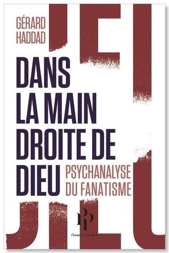 Couverture du livre « Dans la main droite de Dieu ; psychanalyse du fanatisme » de Gerard Haddad aux éditions Premier Parallele