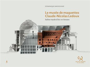 Couverture du livre « Le musée de maquettes Claude-Nicolas Ledoux ; saline royale d'Arc-et-Senans » de Dominique Massounie aux éditions Hartpon