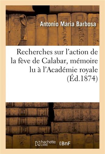 Couverture du livre « Recherches sur l'action de la feve de calabar, lu a l'academie royale des sciences de lisbonne » de Barbosa aux éditions Hachette Bnf