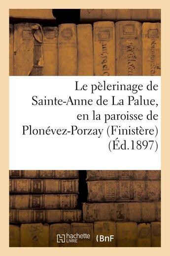 Couverture du livre « Le pelerinage de sainte-anne de la palue, en la paroisse de plonevez-porzay (finistere) » de  aux éditions Hachette Bnf