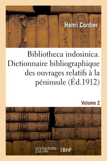 Couverture du livre « Bibliotheca indosinica. dictionnaire bibliographique des ouvrages relatifs. volume 2 - a la peninsul » de Henri Cordier aux éditions Hachette Bnf