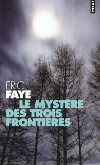 Couverture du livre « Le mystère des trois frontières ; huit récits » de Eric Faye aux éditions Points