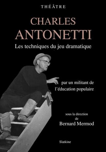 Couverture du livre « Charles Antonetti ; les techniques du jeu dramatique par un militant de l'éducation populaire » de Bernard Mermod aux éditions Slatkine